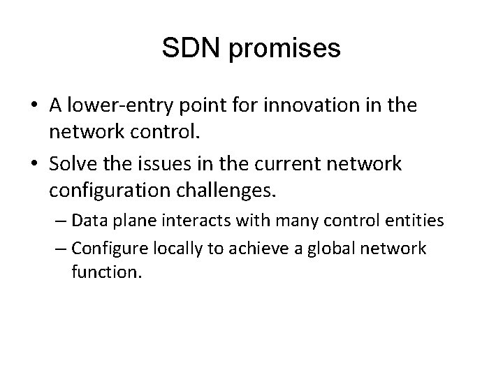 SDN promises • A lower-entry point for innovation in the network control. • Solve