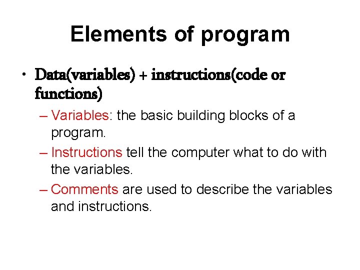 Elements of program • Data(variables) + instructions(code or functions) – Variables: the basic building