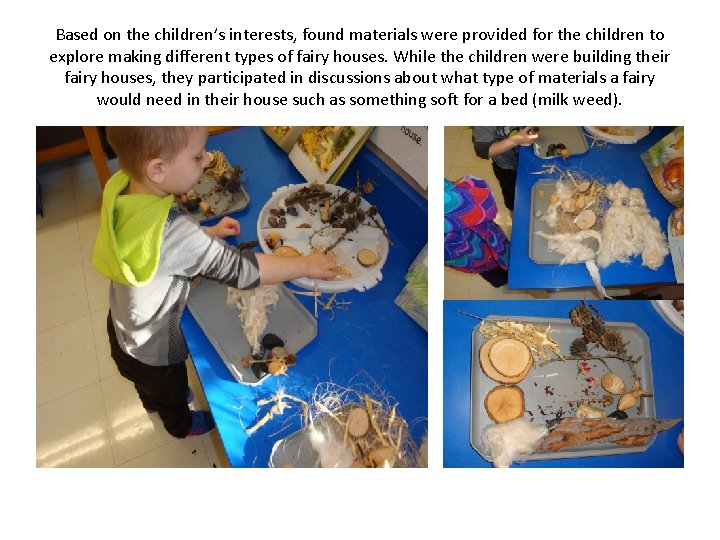 Based on the children’s interests, found materials were provided for the children to explore