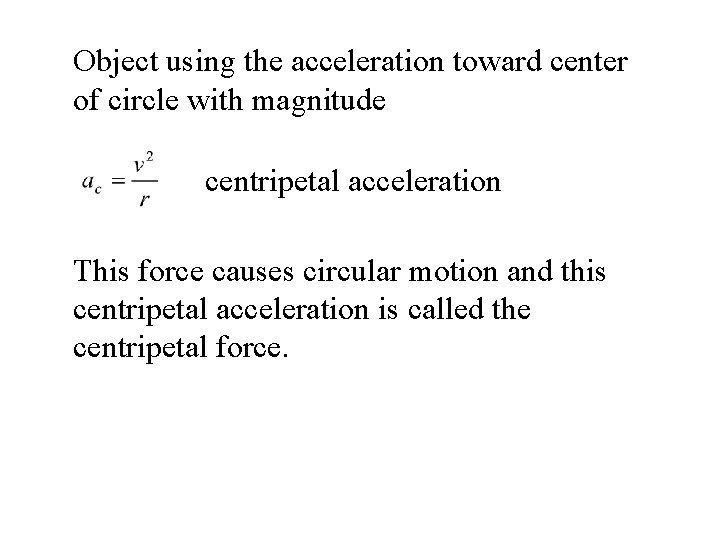 Object using the acceleration toward center of circle with magnitude centripetal acceleration This force
