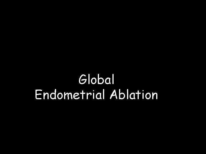 Global Endometrial Ablation 