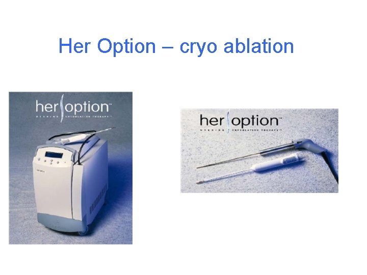 Her Option – cryo ablation 