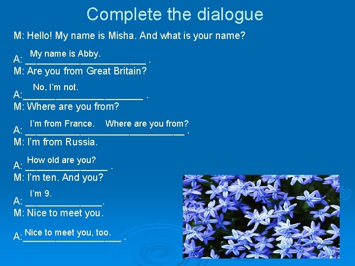 Complete the dialogue M: Hello! My name is Misha. And what is your name?