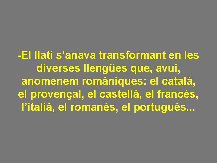 -El llatí s’anava transformant en les diverses llengües que, avui, anomenem romàniques: el català,