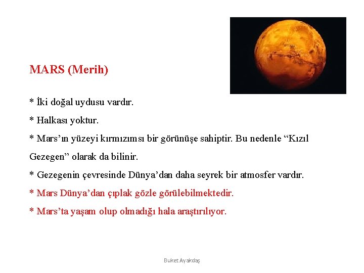 MARS (Merih) * İki doğal uydusu vardır. * Halkası yoktur. * Mars’ın yüzeyi kırmızımsı