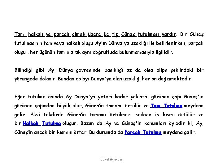 Tam, halkalı ve parçalı olmak üzere üç tip Güneş tutulması vardır. Bir Güneş tutulmasının