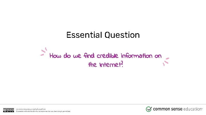 Essential Question How do we find credible information on the Internet? commonsense. org/education Shareable