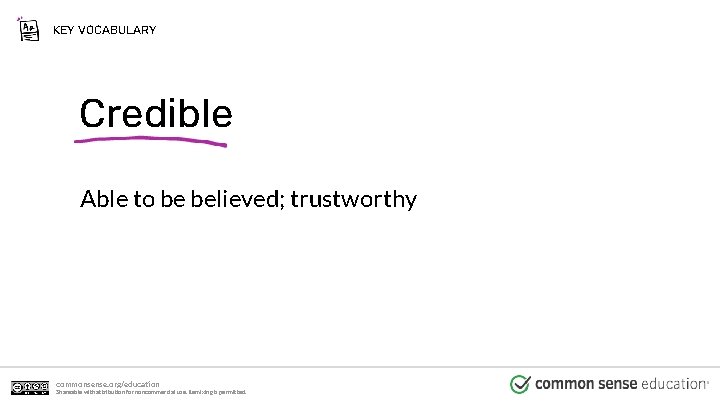 KEY VOCABULARY Credible Able to be believed; trustworthy commonsense. org/education Shareable with attribution for