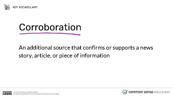 KEY VOCABULARY Corroboration An additional source that confirms or supports a news story, article,