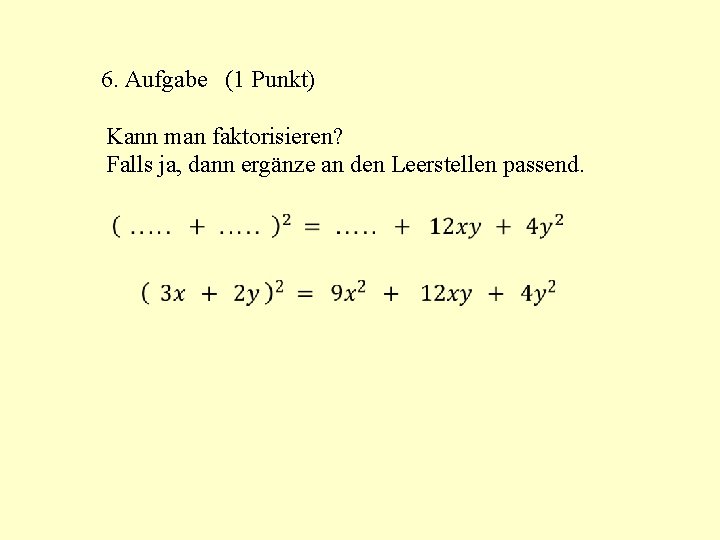 6. Aufgabe (1 Punkt) Kann man faktorisieren? Falls ja, dann ergänze an den Leerstellen