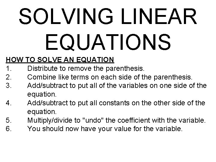 SOLVING LINEAR EQUATIONS HOW TO SOLVE AN EQUATION 1. Distribute to remove the parenthesis.