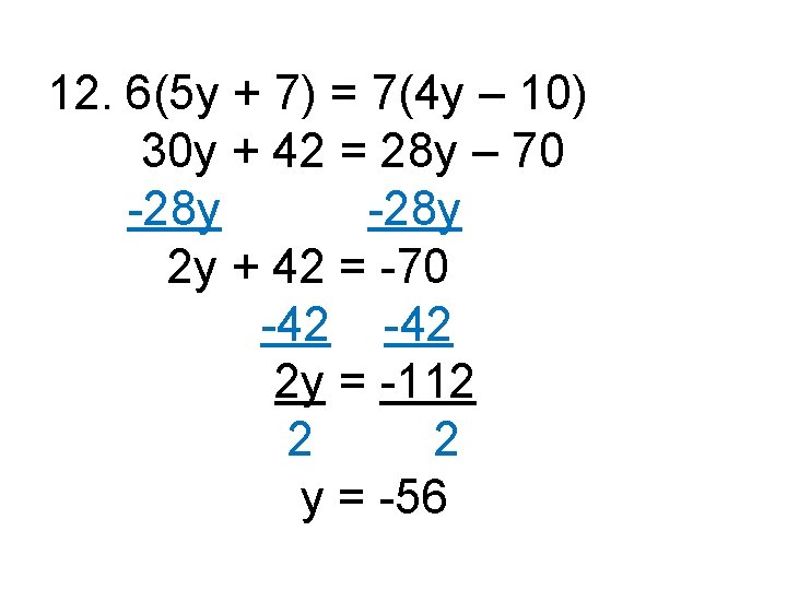 12. 6(5 y + 7) = 7(4 y – 10) 30 y + 42