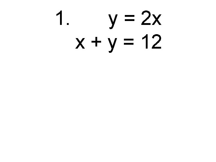 1. y = 2 x x + y = 12 