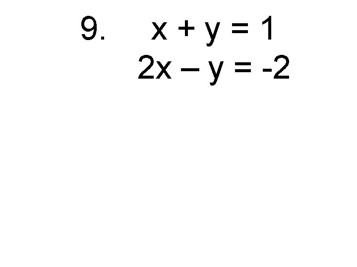 9. x+y=1 2 x – y = -2 