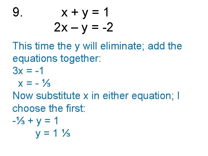 9. x+y=1 2 x – y = -2 This time the y will eliminate;