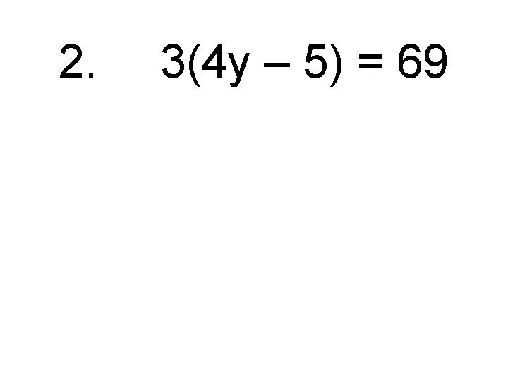 2. 3(4 y – 5) = 69 