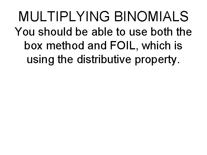 MULTIPLYING BINOMIALS You should be able to use both the box method and FOIL,