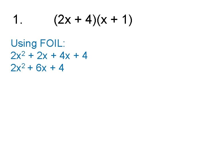 1. (2 x + 4)(x + 1) Using FOIL: 2 x 2 + 2