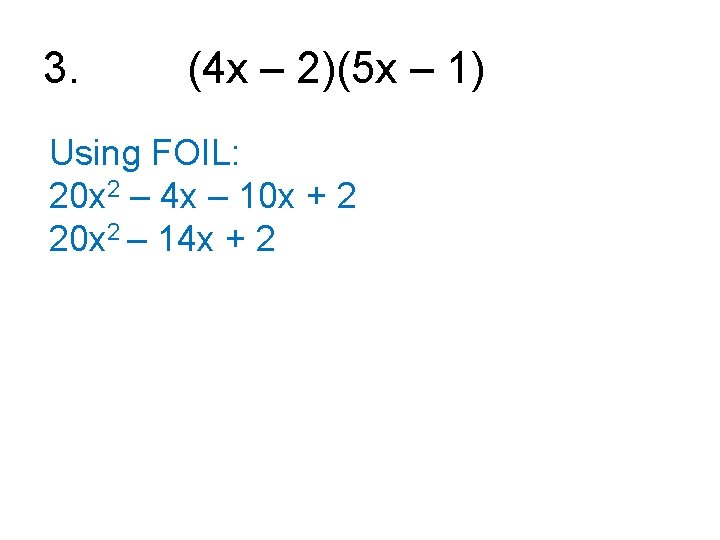 3. (4 x – 2)(5 x – 1) Using FOIL: 20 x 2 –