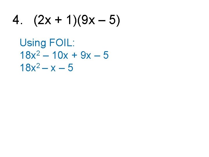 4. (2 x + 1)(9 x – 5) Using FOIL: 18 x 2 –