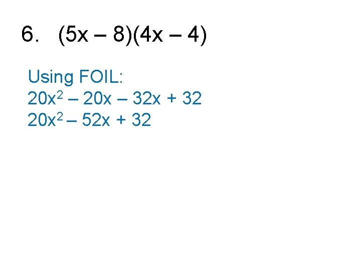 6. (5 x – 8)(4 x – 4) Using FOIL: 20 x 2 –