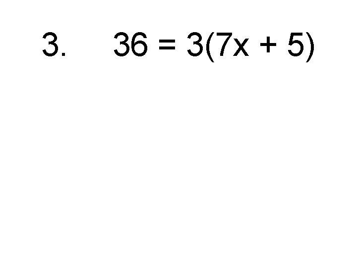 3. 36 = 3(7 x + 5) 