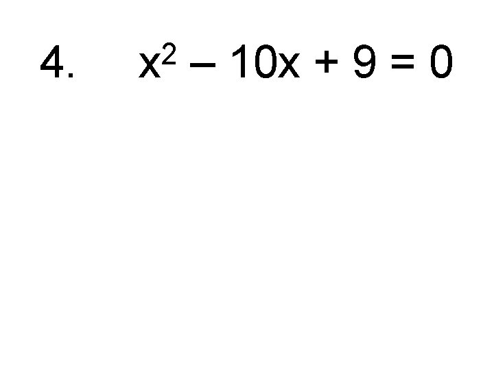 4. 2 x – 10 x + 9 = 0 