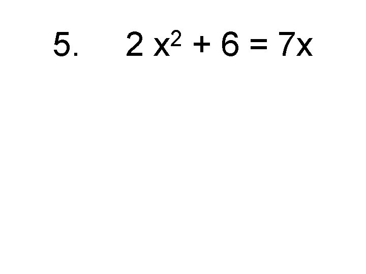 5. 2 2 x + 6 = 7 x 