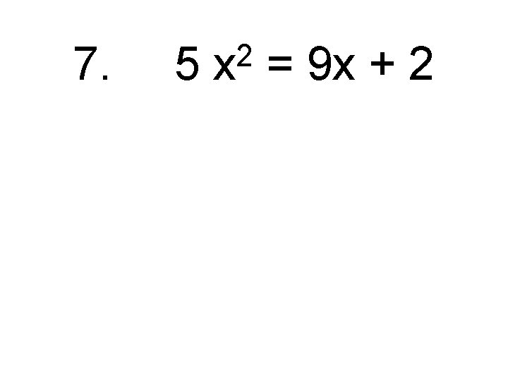 7. 5 2 x = 9 x + 2 
