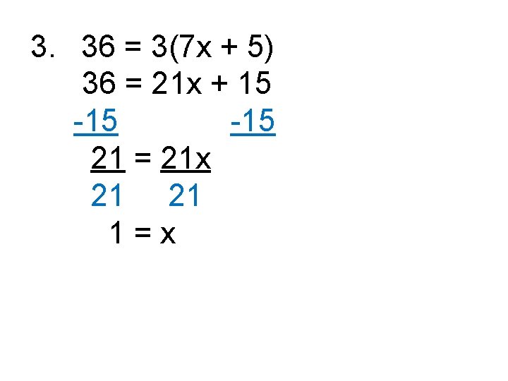 3. 36 = 3(7 x + 5) 36 = 21 x + 15 -15