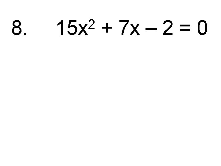 8. 2 15 x + 7 x – 2 = 0 