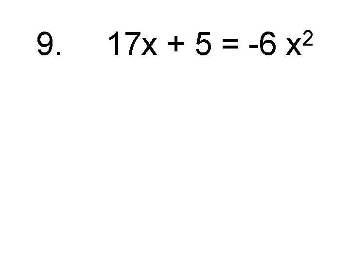 9. 17 x + 5 = -6 2 x 