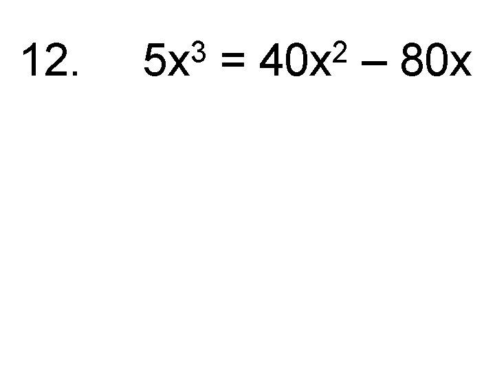 12. 3 5 x = 2 40 x – 80 x 