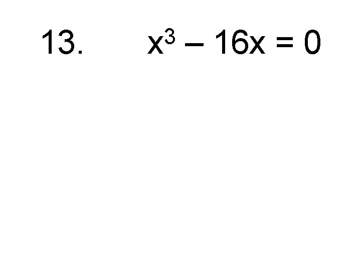 13. 3 x – 16 x = 0 