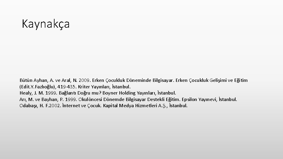 Kaynakça Bütün Ayhan, A. ve Aral, N. 2009. Erken Çocukluk Döneminde Bilgisayar. Erken Çocukluk