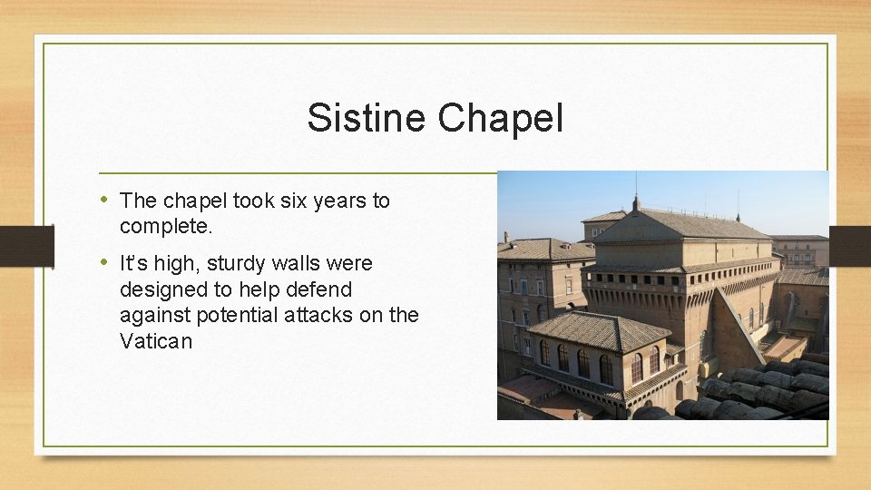 Sistine Chapel • The chapel took six years to complete. • It’s high, sturdy