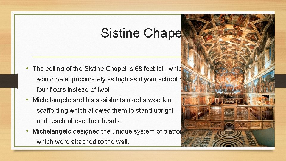 Sistine Chapel • The ceiling of the Sistine Chapel is 68 feet tall, which