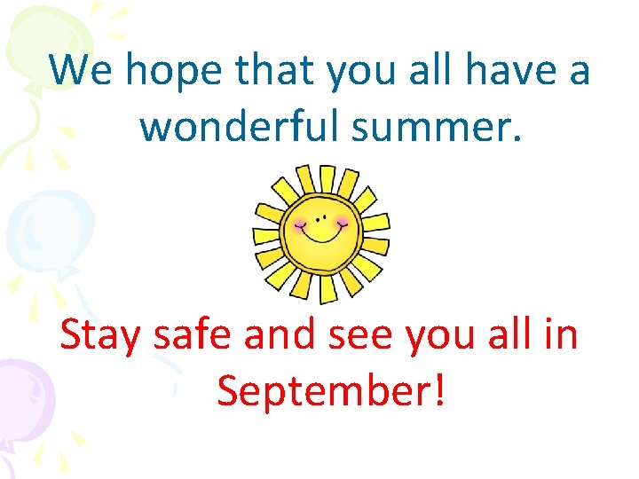 We hope that you all have a wonderful summer. Stay safe and see you