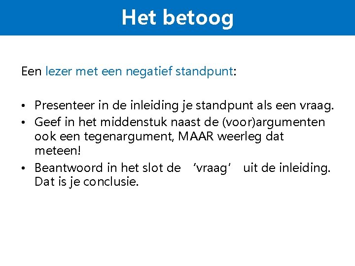 Het betoog Een lezer met een negatief standpunt: • Presenteer in de inleiding je