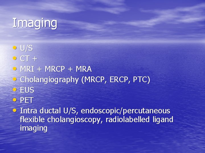 Imaging • U/S • CT + • MRI + MRCP + MRA • Cholangiography