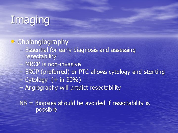 Imaging • Cholangiography – Essential for early diagnosis and assessing resectability – MRCP is