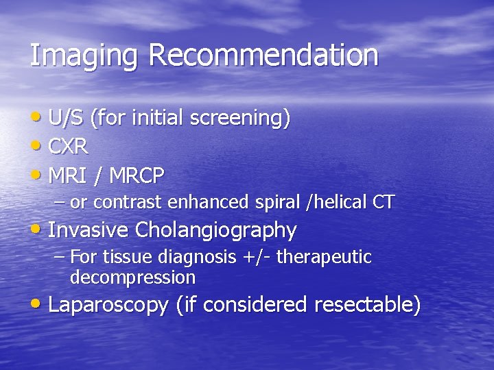Imaging Recommendation • U/S (for initial screening) • CXR • MRI / MRCP –