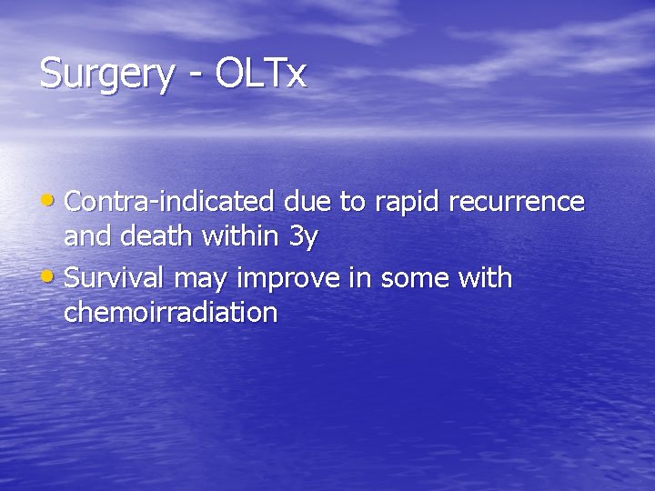 Surgery - OLTx • Contra-indicated due to rapid recurrence and death within 3 y