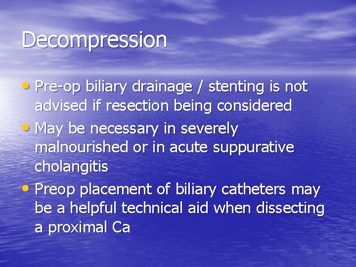 Decompression • Pre-op biliary drainage / stenting is not advised if resection being considered