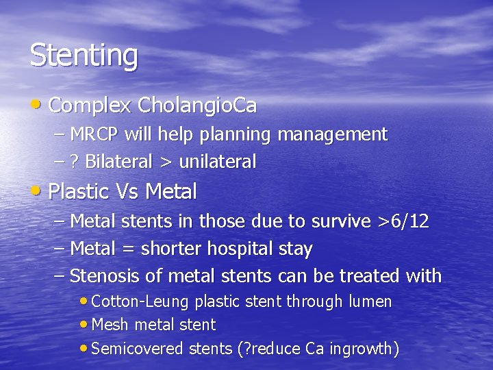 Stenting • Complex Cholangio. Ca – MRCP will help planning management – ? Bilateral