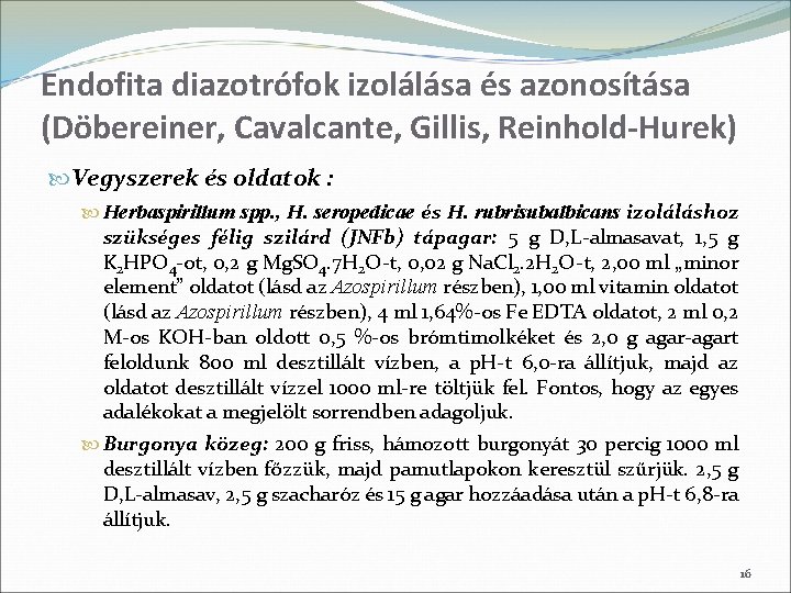 Endofita diazotrófok izolálása és azonosítása (Döbereiner, Cavalcante, Gillis, Reinhold-Hurek) Vegyszerek és oldatok : Herbaspirillum