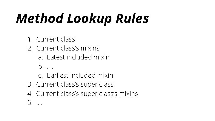 Method Lookup Rules 1. Current class 2. Current class’s mixins a. Latest included mixin
