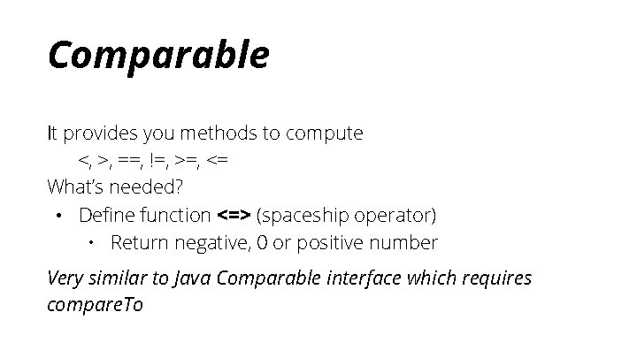 Comparable It provides you methods to compute <, >, ==, !=, >=, <= What’s