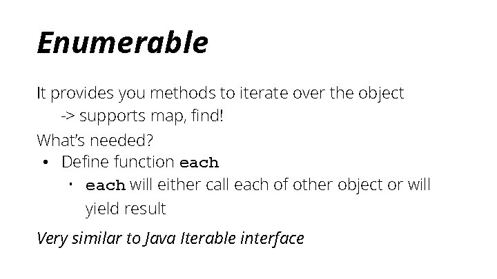 Enumerable It provides you methods to iterate over the object -> supports map, find!