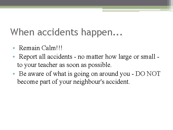 When accidents happen. . . • Remain Calm!!! • Report all accidents - no